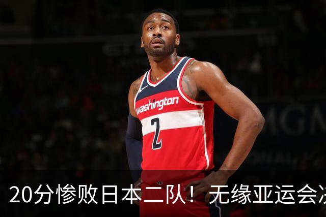 20分惨败日本二队！无缘亚运会决赛，中国男篮的时代彻底结束了？